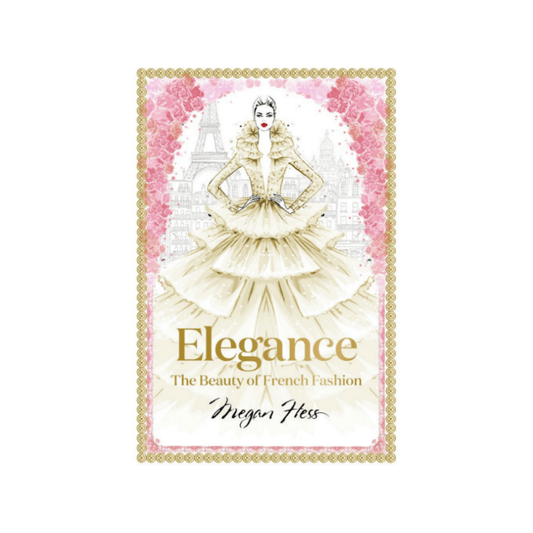 Elegance: The Beauty of French Fashion by Megan Hess